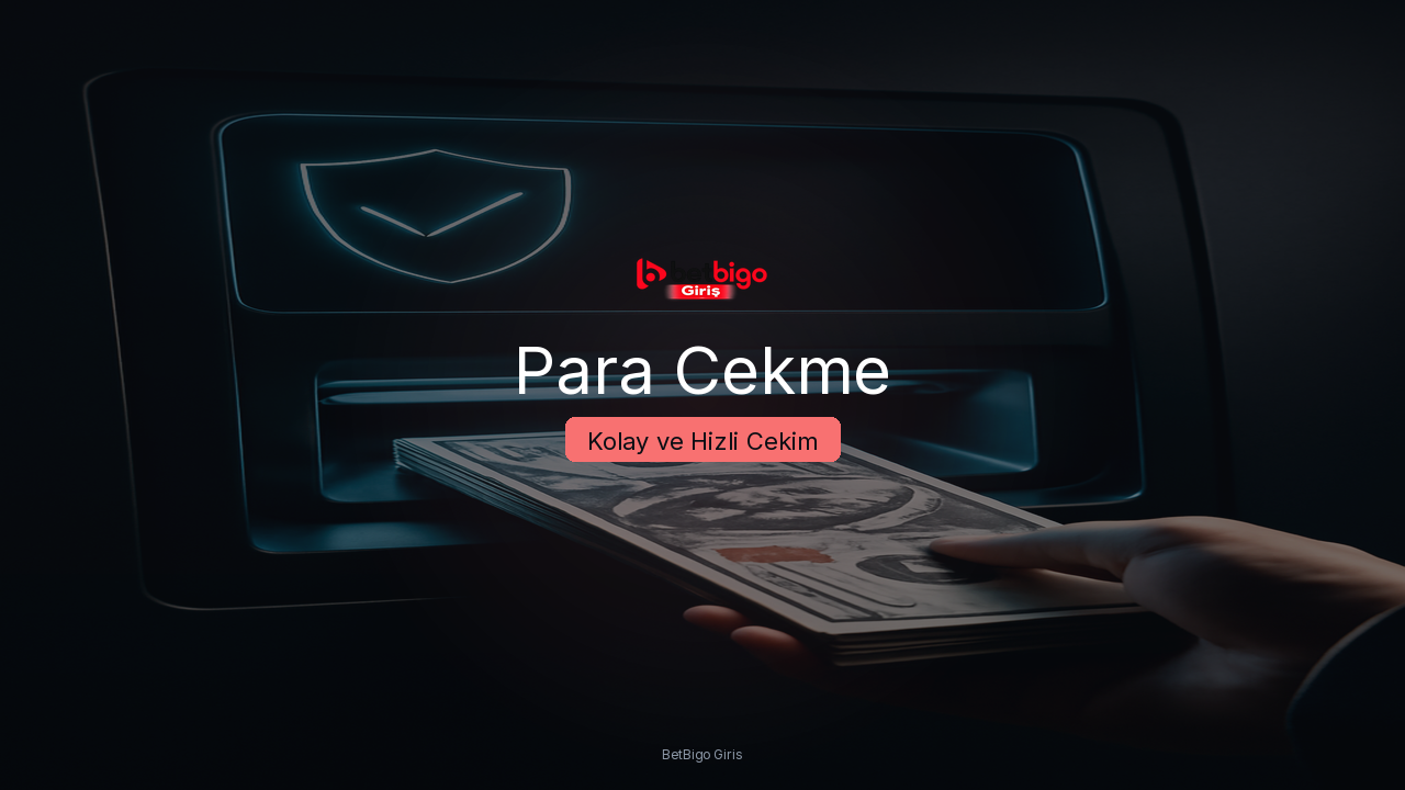 BetBigo Giris Para Cekme - Kazancinizi Hizla ve Guvenle Cekin